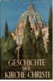 Geschichte der Kirche Christi. I. und II. Band in einem Buch. 101.-110. Tsd. Geschichte der Kirche Christi. I. und II. Band in einem Buch. 101.-110. Tsd.