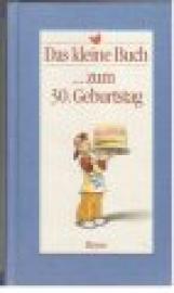 Das kleine Buch zum 30. Geburtstag Das kleine Buch zum 30. Geburtstag
