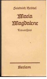 Maria Magdalene : Ein bürgerliches Trauerspiel in drei Aufzügen Maria Magdalene : Ein bürgerliches Trauerspiel in drei Aufzügen