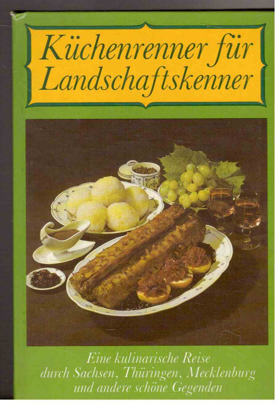 Hier klicken, um die Abbildung zu vergrößern... Küchenrenner für Landschaftskenner: Eine kulinarische Reise durch Sachsen, Thüringen, Mecklenburg und andere schöne Gegenden