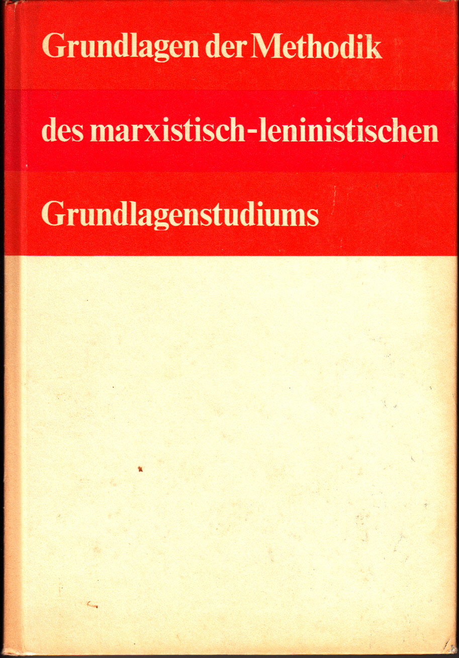 Grundlagen der Methodik des marxistisch-leninistischen Grundlagenstudiums. Grundlagen der Methodik des marxistisch-leninistischen Grundlagenstudiums.