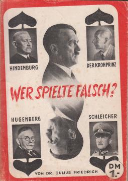 Hier klicken, um die Abbildung zu vergrößern... Wer spielte falsch? Hitler Hindenburg Der Kronprinz Hugenberg Schleicher. Ein Tatsachenbericht aus Deutschlands jüngster Vergangenheit nach authentischem Material