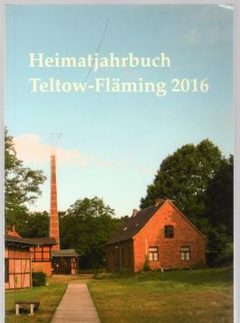 Heimatjahrbuch Teltow-Fläming, 23. Jahrgang, 2016 Heimatjahrbuch Teltow-Fläming, 23. Jahrgang, 2016