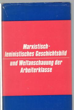 Marxistisch - leninistisches Geschichtesbild und Weltanschauung der Arbeiterklasse. Marxistisch - leninistisches Geschichtesbild und Weltanschauung der Arbeiterklasse.