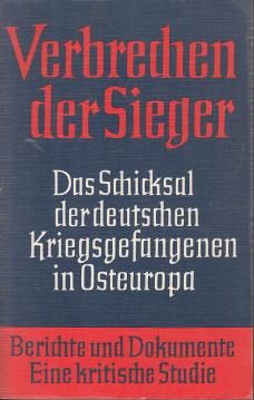 Hier klicken, um die Abbildung zu vergrößern... Verbrechen der Sieger. Das Schicksal der deutschen Kriegsgefangenen in Osteuropa