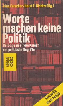 Worte machen keine Politik. Beiträge zu einem Kampf um politische Begriffe. Worte machen keine Politik. Beiträge zu einem Kampf um politische Begriffe.