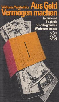 Aus Geld Vermögen machen : Technik und Strategie der erfolgreichen Wertpapieranlage