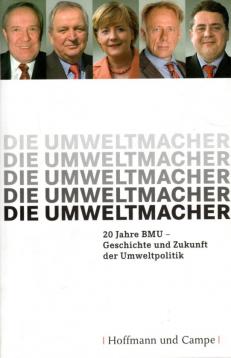 Hier klicken, um die Abbildung zu vergrößern... Die Umweltmacher: 20 Jahre BMU-Geschichte und Zukunft der Umweltpolitik