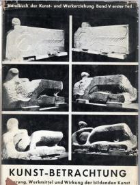 Handbuch der Kunst- und Werkerziehung Band V: Erster Teil. Kunst - Betrachtung. Ursprung, Werkmittel und Wirkung der bildenden Kunst. Handbuch der Kunst- und Werkerziehung Band V: Erster Teil. Kunst - Betrachtung. Ursprung, Werkmittel und Wirkung der bildenden Kunst.