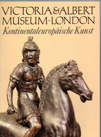 Victoria and Albert Museum London : I. Kontinentaleuropäische Kunst