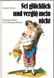 Sei glücklich und vergiß mein nicht - Stammbuchblätter und Glückwunschkarten