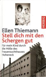 Stell dich mit den Schergen gut. Erinnerungen an die DDR. Für mein Kind durch die Hölle des Frauenzuchthauses Hoheneck 