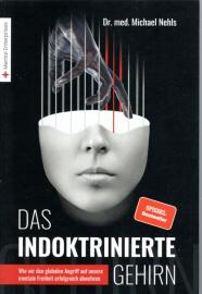 Das indoktrinierte Gehirn: Wie wir den globalen Angriff auf unsere mentale Freiheit erfolgreich abwehren Das indoktrinierte Gehirn: Wie wir den globalen Angriff auf unsere mentale Freiheit erfolgreich abwehren