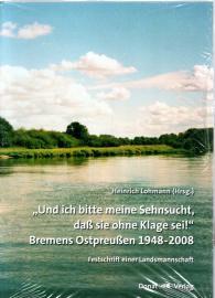 „Und ich bitte meine Sehnsucht, daß sie ohne Klage sei!“ - Bremens Ostpreußen 1948-2008: Festschrift einer Landsmannschaft „Und ich bitte meine Sehnsucht, daß sie ohne Klage sei!“ - Bremens Ostpreußen 1948-2008: Festschrift einer Landsmannschaft