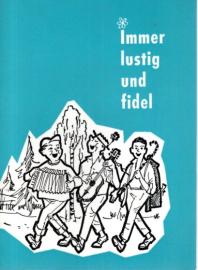 Immer lustig und fidel. Die schönsten Wander-, Unterhaltungs- und Heimatlieder Immer lustig und fidel. Die schönsten Wander-, Unterhaltungs- und Heimatlieder