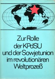 Zur Rolle der KPdSU und der Sowjetunion im revolutionären Weltprozeß. Zur Rolle der KPdSU und der Sowjetunion im revolutionären Weltprozeß.