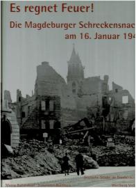 Es regnet Feuer! Die Magdeburger Schreckensnacht am 16. Januar 1945: Deutsche Städte im Bombenkrieg Es regnet Feuer! Die Magdeburger Schreckensnacht am 16. Januar 1945: Deutsche Städte im Bombenkrieg