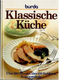 Burda. Klassische Küche. Über 250 Rezepte, über 100 Farbfotos, Kalorientabelle. Burda. Klassische Küche. Über 250 Rezepte, über 100 Farbfotos, Kalorientabelle.