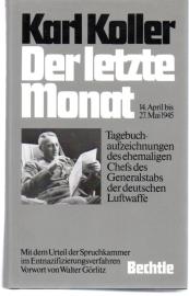 Der letzte Monat: 14. April bis 27 Mai 1945. Tagebuchaufzeichnungen des ehemaligen Chefs des Generalstabs der deutschen Luftwaffe Der letzte Monat: 14. April bis 27 Mai 1945. Tagebuchaufzeichnungen des ehemaligen Chefs des Generalstabs der deutschen Luftwaffe