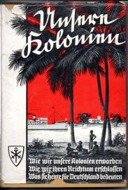 Unsere Kolonien- Wie wir unsere Kolonien erwarben. Wie wir ihren Reichtum erschlossen. Was sie heute für Deutschland bedeuten Unsere Kolonien- Wie wir unsere Kolonien erwarben. Wie wir ihren Reichtum erschlossen. Was sie heute für Deutschland bedeuten