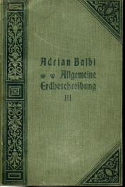 Adrian Balbi's Allgemeine Erdbeschreibung. Neu bearbeitet und erweitert von Franz Heiderich. In drei Bänden. 3. Band 